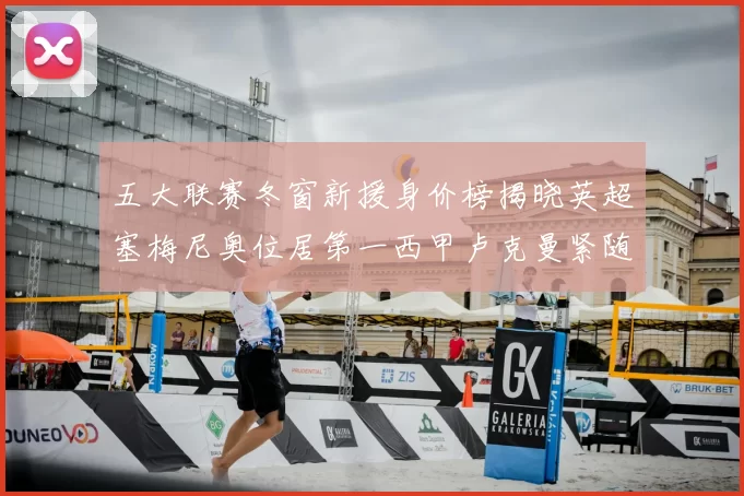 五大联赛冬窗新援身价榜揭晓英超塞梅尼奥位居第一西甲卢克曼紧随其后