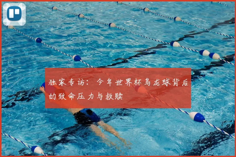 独家专访:今年世界杯乌龙球背后的致命压力与救赎