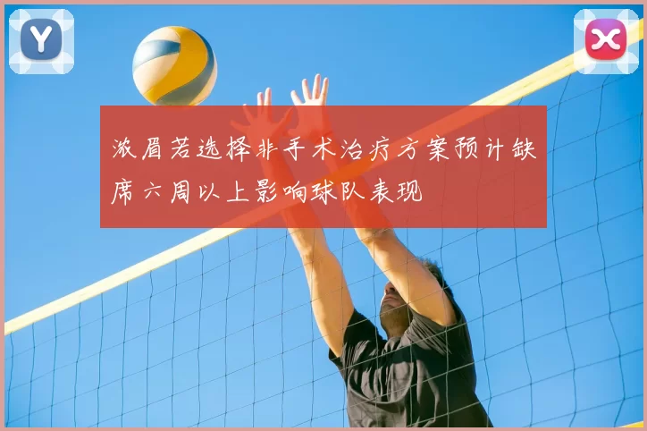 浓眉若选择非手术治疗方案预计缺席六周以上影响球队表现