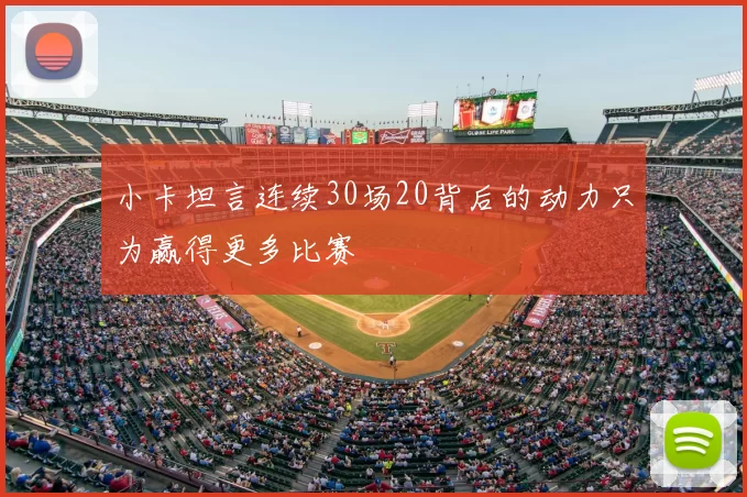 小卡坦言连续30场20背后的动力只为赢得更多比赛