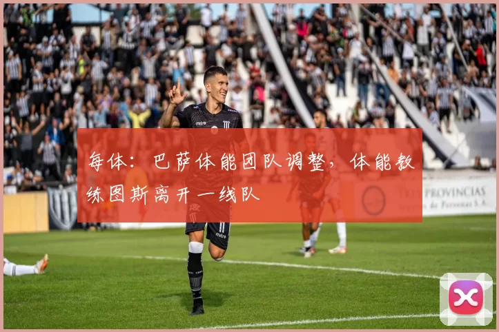 每体：巴萨体能团队调整，体能教练图斯离开一线队