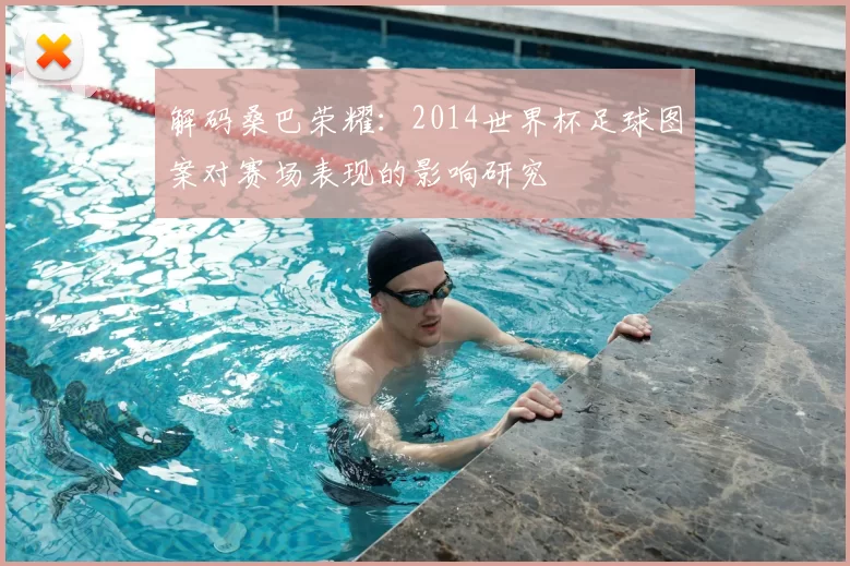 解码桑巴荣耀:2014世界杯足球图案对赛场表现的影响研究