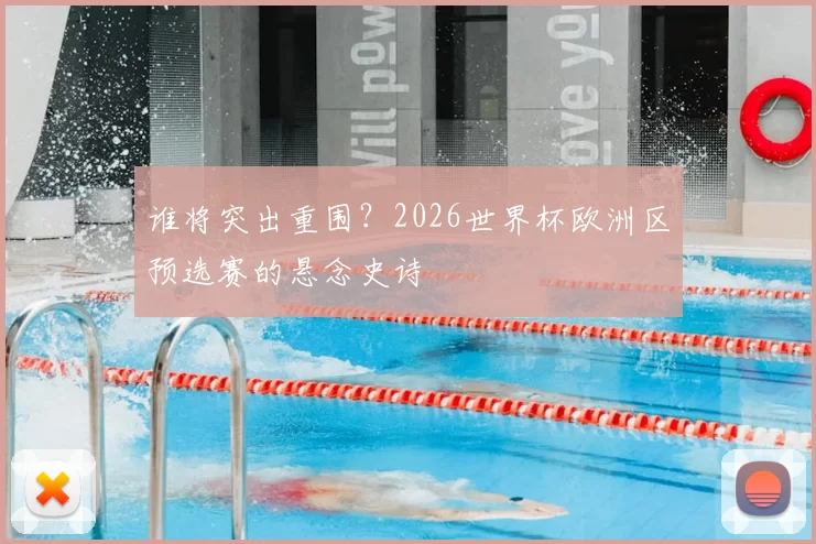 谁将突出重围?2026世界杯欧洲区预选赛的悬念史诗