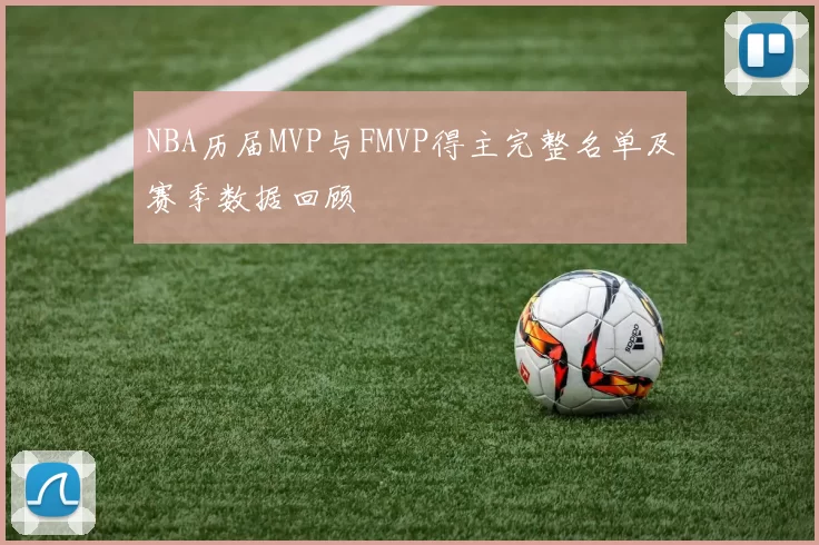NBA历届MVP与FMVP得主完整名单及赛季数据回顾