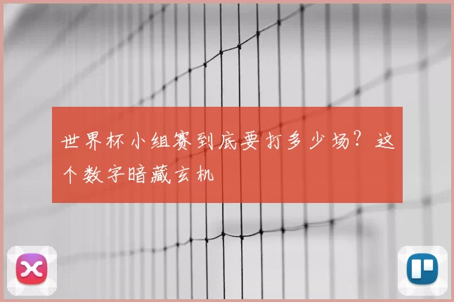 世界杯小组赛到底要打多少场？这个数字暗藏玄机